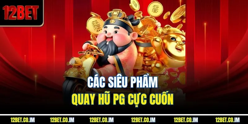 Các siêu phẩm quay hũ PG cực cuốn