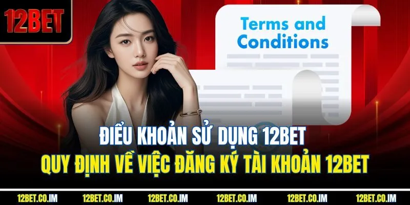Điểu khoản sử dụng 12bet quy định về việc đăng ký tài khoản 12Bet