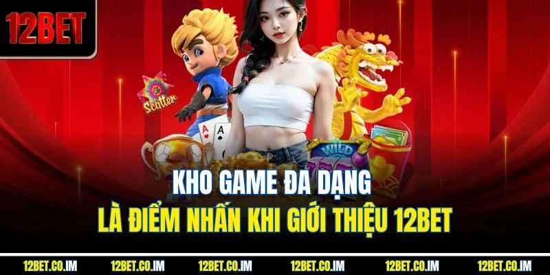 Kho game đa dạng là điểm nhấn khi giới thiệu 12bet