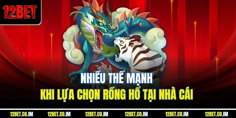 Nhiều thế mạnh khi lựa chọn Rồng Hổ tại nhà cái