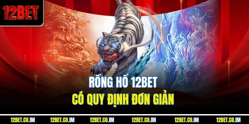 Rồng Hổ 12BET có quy định đơn giản