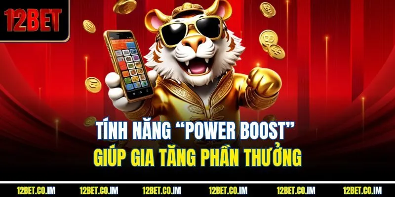 Tính năng “Power Boost” giúp gia tăng phần thưởng.